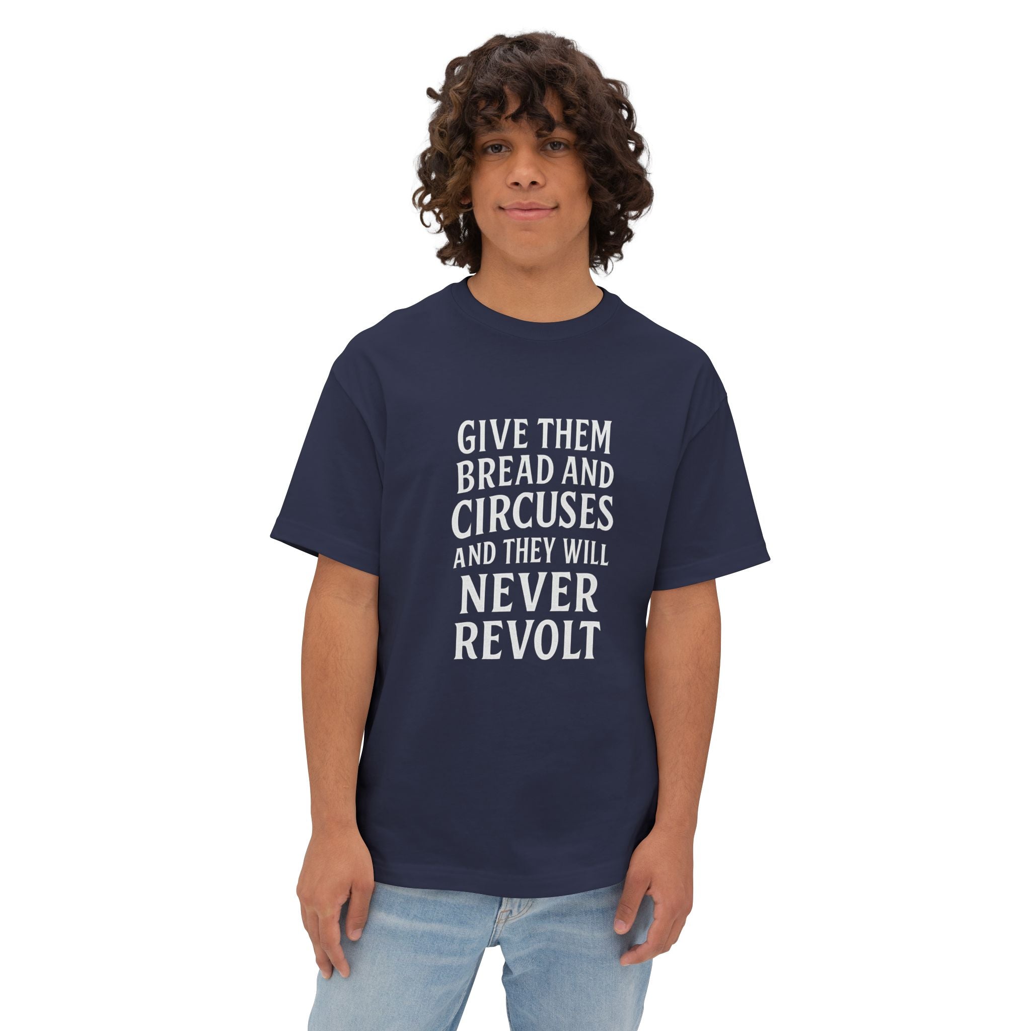 Give them bread and circuses and they will never revolt” Tee